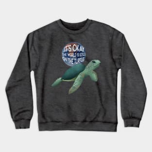 The world is still on the turtle Crewneck Sweatshirt